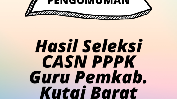 Pengumuman Hasil Seleksi CASN PPPK Guru Pemkab. Kutai Barat TA 2022