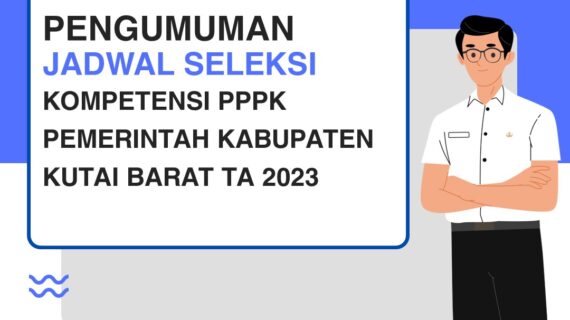 PENGUMUMAN JADWAL SELEKSI KOMPETENSI PPPK PEMERINTAH KAB.KUTAI BARAT TA 2023